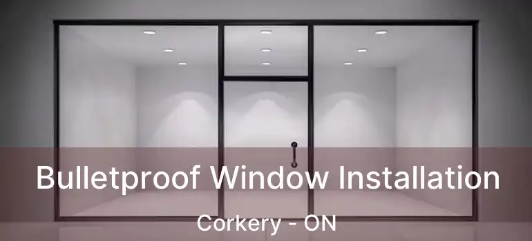  Bulletproof Window Installation Corkery - ON