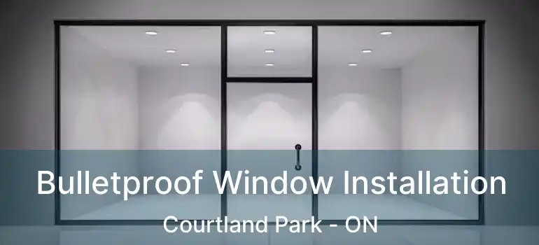  Bulletproof Window Installation Courtland Park - ON