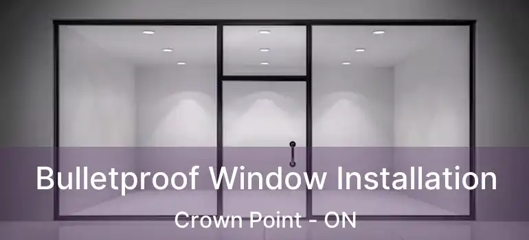  Bulletproof Window Installation Crown Point - ON