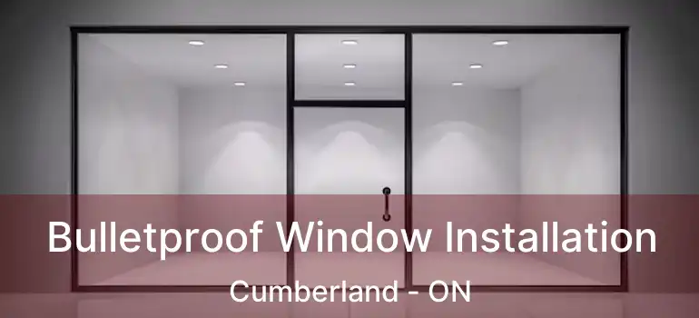  Bulletproof Window Installation Cumberland - ON