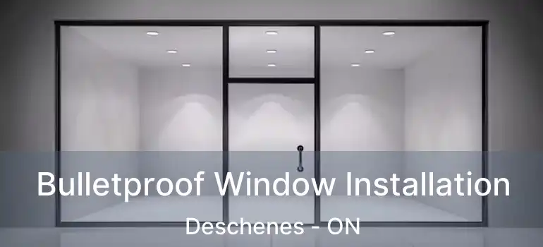  Bulletproof Window Installation Deschenes - ON