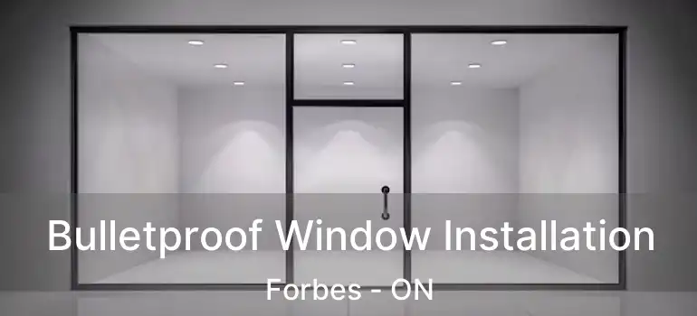  Bulletproof Window Installation Forbes - ON