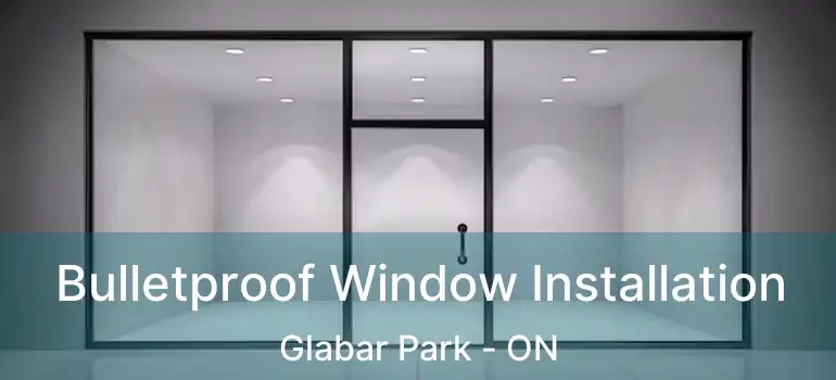  Bulletproof Window Installation Glabar Park - ON