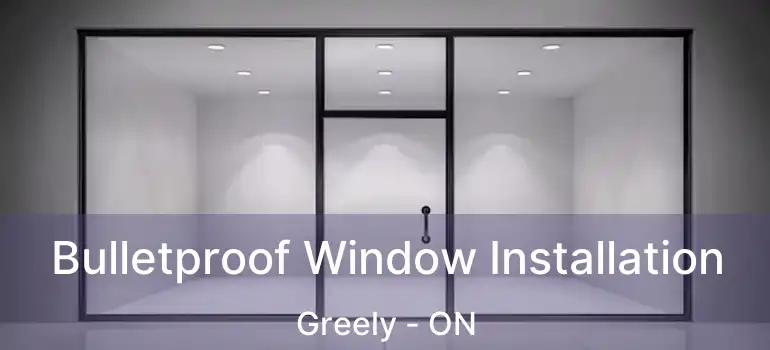  Bulletproof Window Installation Greely - ON