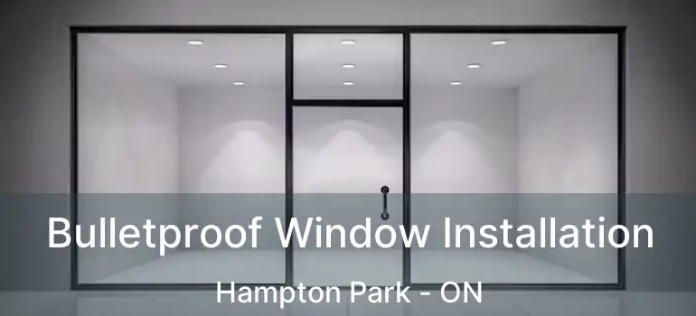  Bulletproof Window Installation Hampton Park - ON