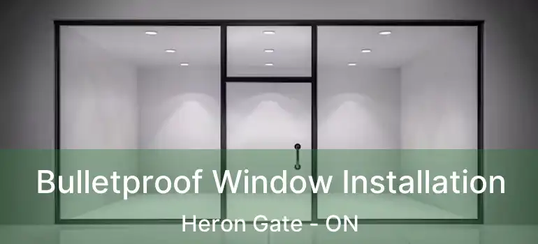  Bulletproof Window Installation Heron Gate - ON