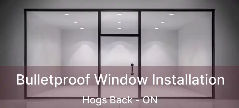  Bulletproof Window Installation Hogs Back - ON