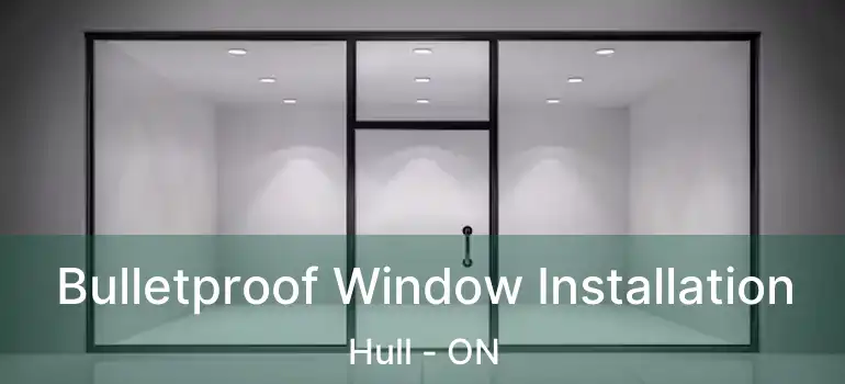  Bulletproof Window Installation Hull - ON