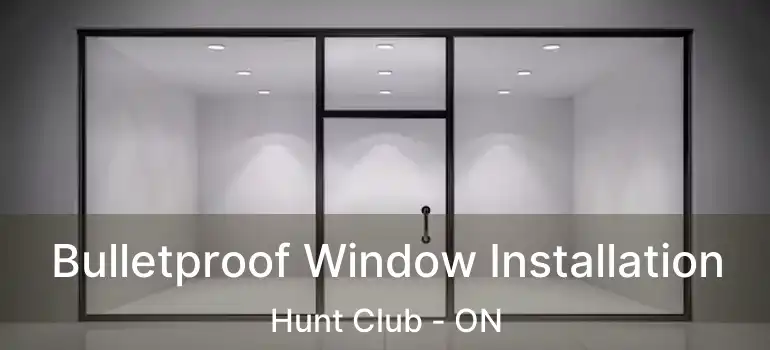  Bulletproof Window Installation Hunt Club - ON