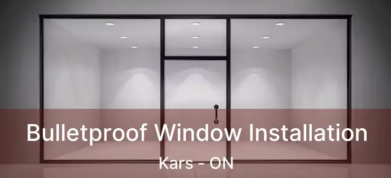  Bulletproof Window Installation Kars - ON