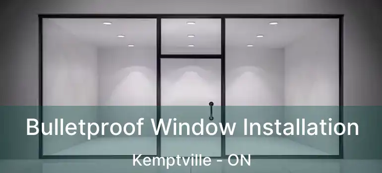  Bulletproof Window Installation Kemptville - ON