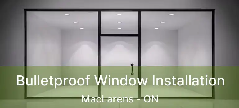  Bulletproof Window Installation MacLarens - ON