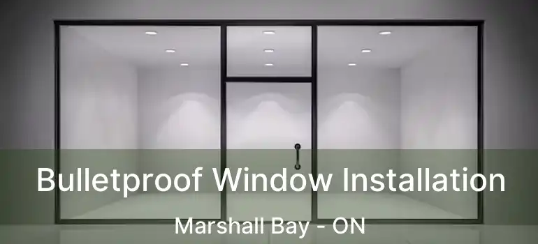  Bulletproof Window Installation Marshall Bay - ON