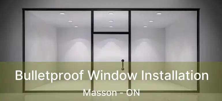  Bulletproof Window Installation Masson - ON