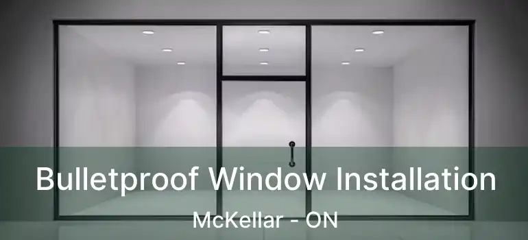  Bulletproof Window Installation McKellar - ON