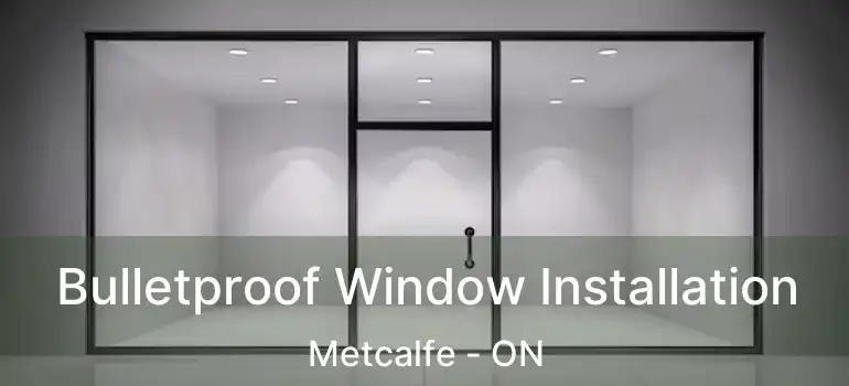  Bulletproof Window Installation Metcalfe - ON