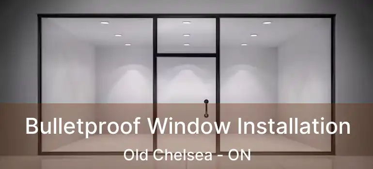  Bulletproof Window Installation Old Chelsea - ON