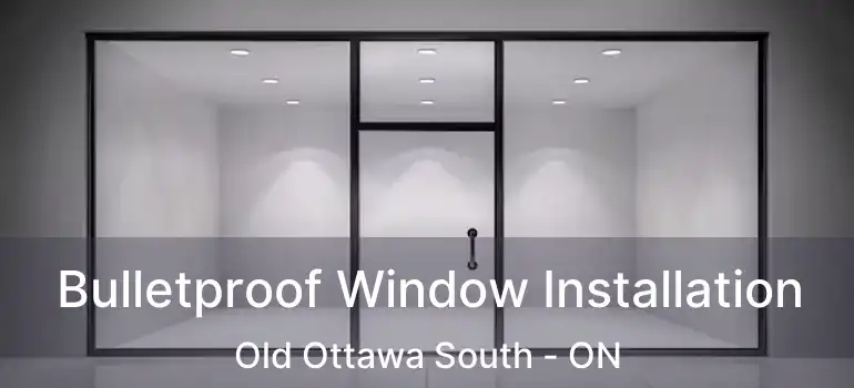  Bulletproof Window Installation Old Ottawa South - ON