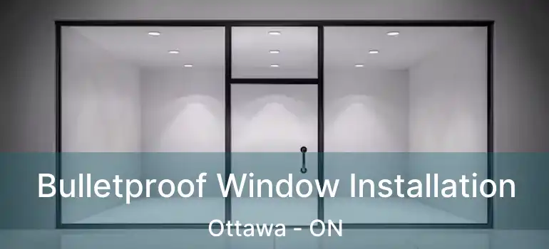  Bulletproof Window Installation Ottawa - ON