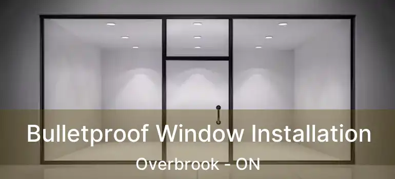  Bulletproof Window Installation Overbrook - ON