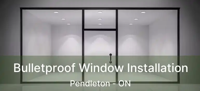  Bulletproof Window Installation Pendleton - ON