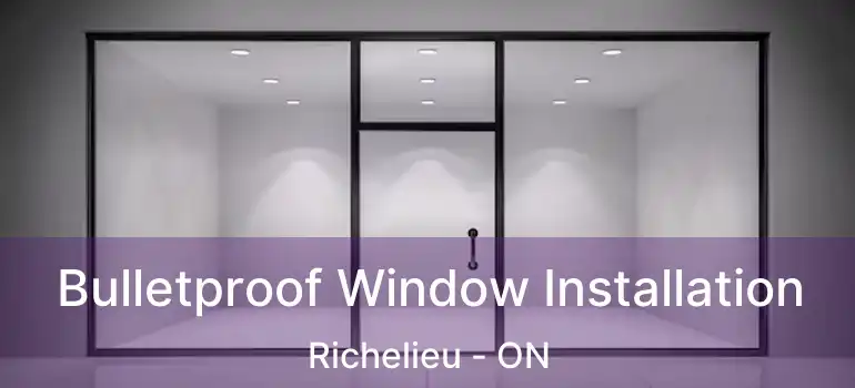  Bulletproof Window Installation Richelieu - ON