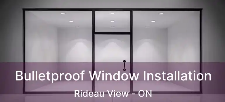  Bulletproof Window Installation Rideau View - ON