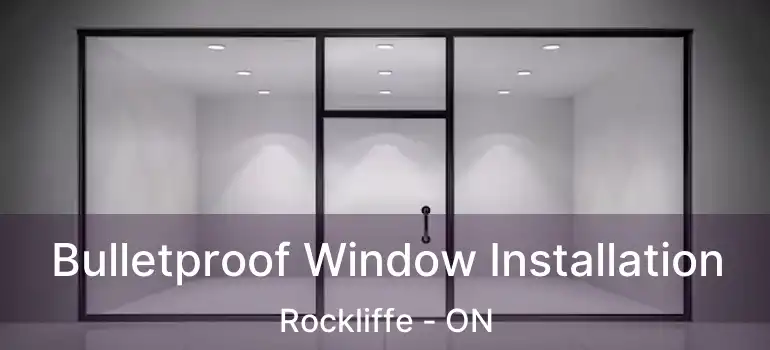  Bulletproof Window Installation Rockliffe - ON