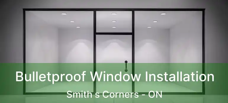  Bulletproof Window Installation Smith s Corners - ON