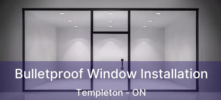  Bulletproof Window Installation Templeton - ON