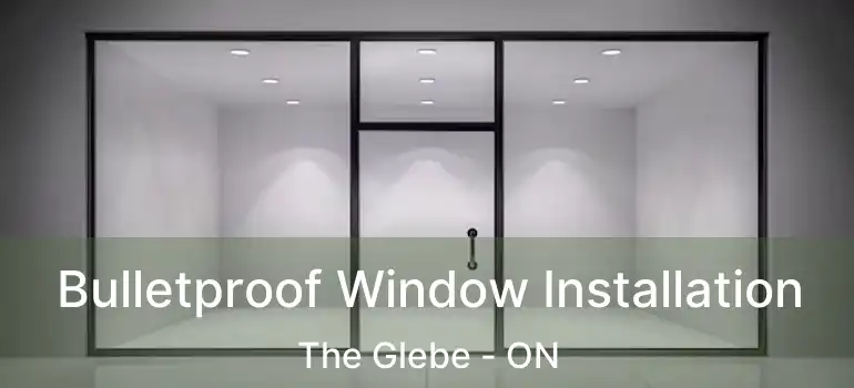  Bulletproof Window Installation The Glebe - ON