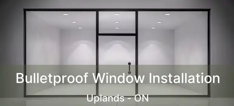  Bulletproof Window Installation Uplands - ON