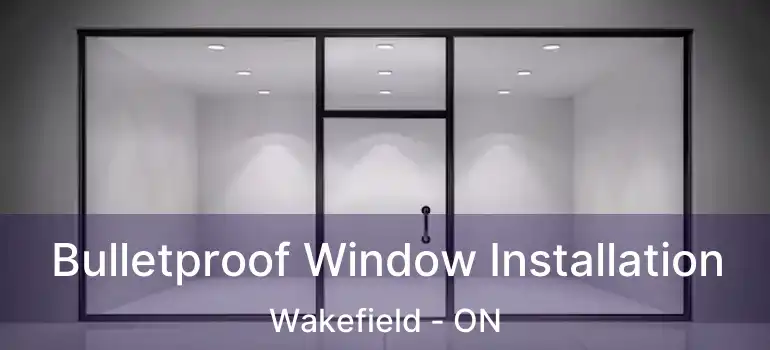  Bulletproof Window Installation Wakefield - ON