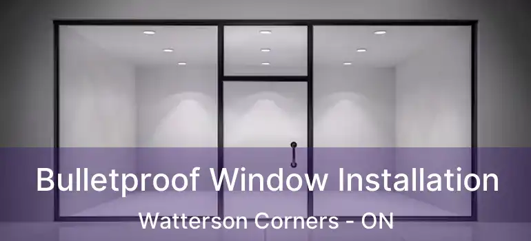  Bulletproof Window Installation Watterson Corners - ON