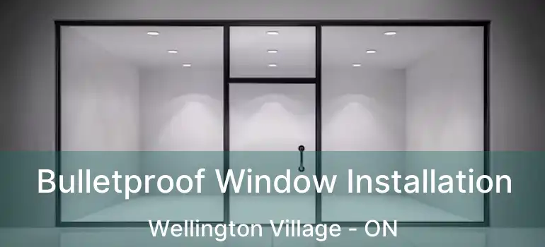  Bulletproof Window Installation Wellington Village - ON