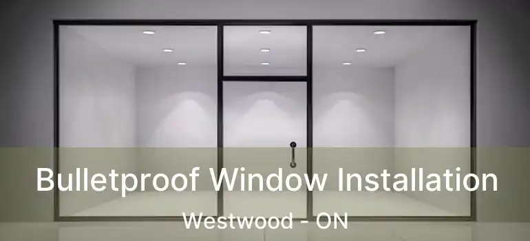  Bulletproof Window Installation Westwood - ON