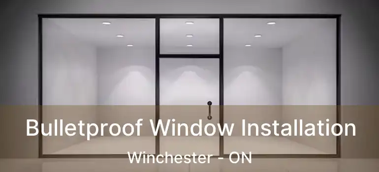  Bulletproof Window Installation Winchester - ON