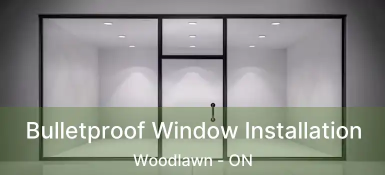  Bulletproof Window Installation Woodlawn - ON