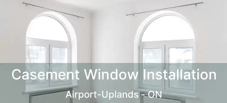  Casement Window Installation Airport-Uplands - ON