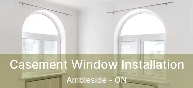  Casement Window Installation Ambleside - ON