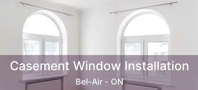  Casement Window Installation Bel-Air - ON