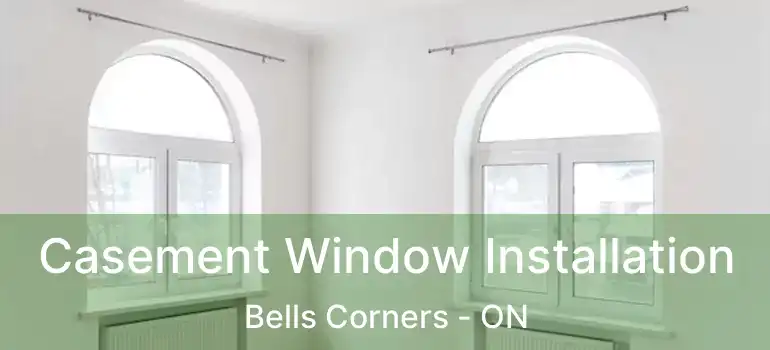  Casement Window Installation Bells Corners - ON