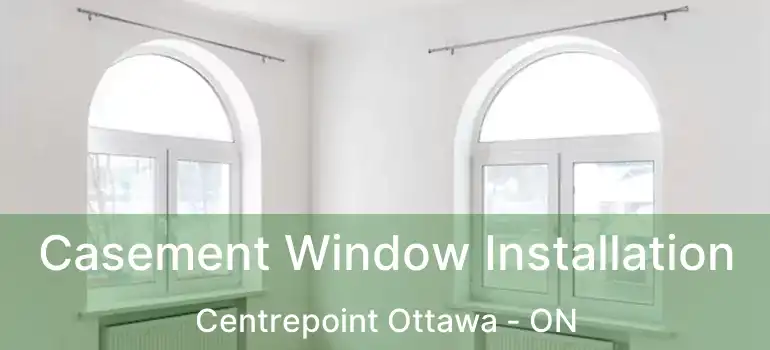  Casement Window Installation Centrepoint Ottawa - ON