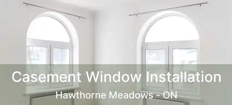  Casement Window Installation Hawthorne Meadows - ON