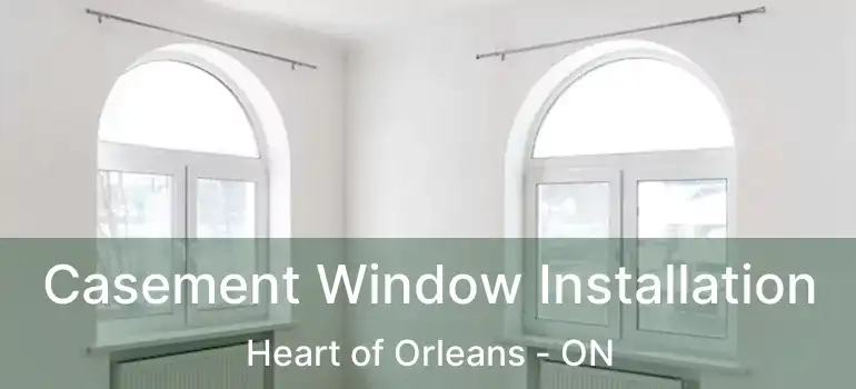  Casement Window Installation Heart of Orleans - ON