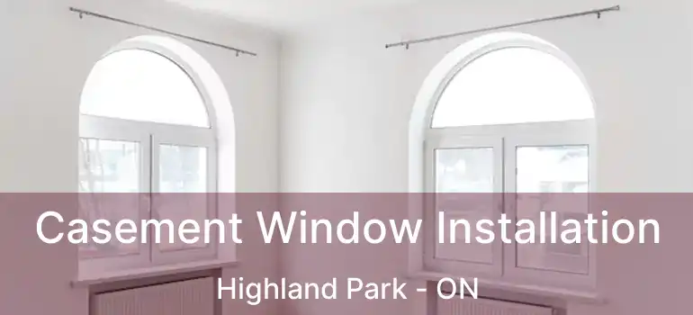  Casement Window Installation Highland Park - ON