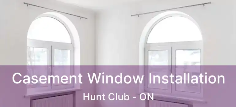  Casement Window Installation Hunt Club - ON