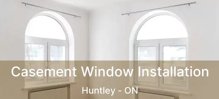  Casement Window Installation Huntley - ON