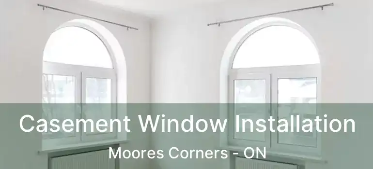  Casement Window Installation Moores Corners - ON