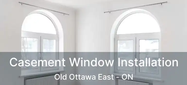  Casement Window Installation Old Ottawa East - ON